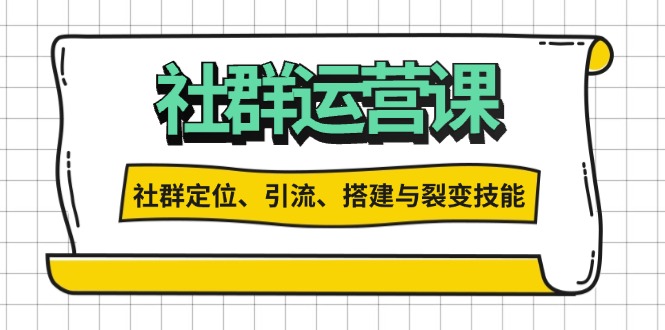 社群运营打卡计划：解锁社群定位、引流、搭建与裂变技能-仙女副业网