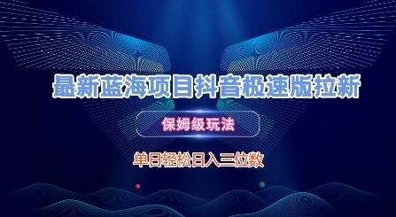 最新蓝海项目抖音极速版拉新，保姆级玩法，单日轻松日入三位数-仙女副业网
