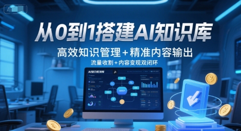 从0到1搭建AI知识库，高效知识管理+精准内容输出，流量收割+内容变现双闭环-仙女副业网