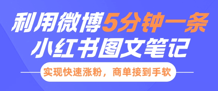 小红书利用微博5分钟一条图文笔记，实现快速涨粉，商单接到手软-仙女副业网