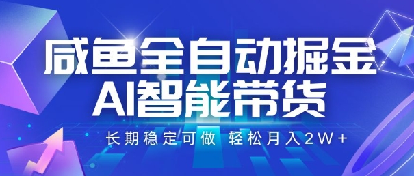 咸鱼全自动掘金，AI智能带货，长期稳定可做，轻松月入2W+【揭秘】-仙女副业网
