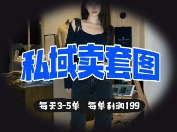 私域卖套图每天3-5单，每单利润99-仙女副业网