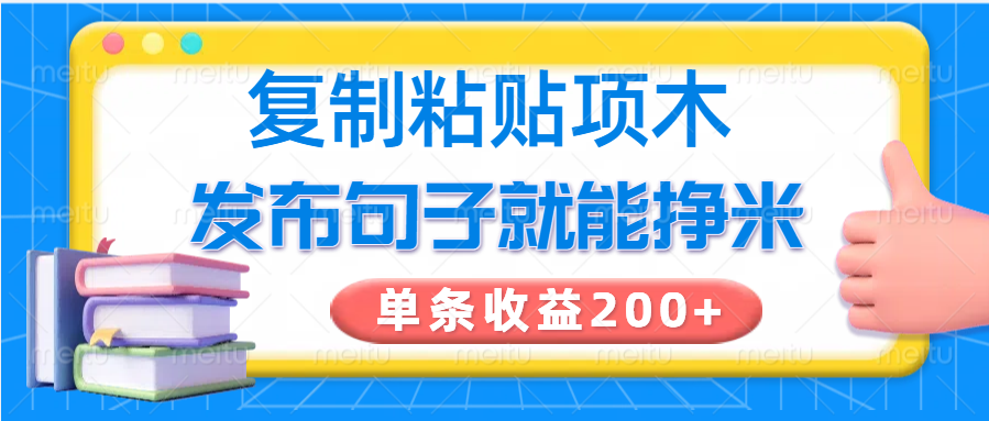 复制粘贴小项目，发布句子就能赚米，单条收益200+-仙女副业网