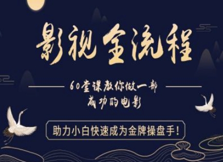 【影视全流程】教你做一部成功的电影，助力小白快速成为金牌操盘手-仙女副业网