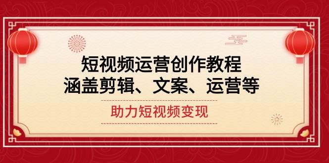 短视频运营创作教程，涵盖剪辑、文案、运营等，助力短视频变现-仙女副业网