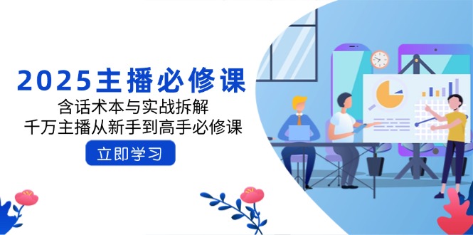 2025主播必修课：含话术本与实战拆解，千万主播从新手到高手必修课-仙女副业网