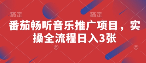 番茄畅听音乐推广项目，实操全流程日入3张-仙女副业网