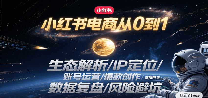 小红书电商从0到1：生态解析/IP定位/ 账号运营/爆款创作/直播带货/数据复盘/风险避坑-仙女副业网