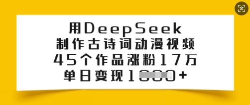 用DeepSeek制作古诗词动漫视频，45个作品涨粉17万，单日变现多张-仙女副业网