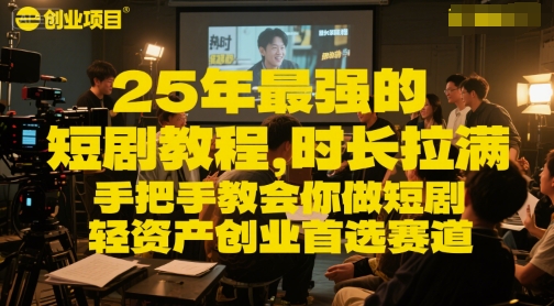 25年最强的短剧项目教程，时长拉满，手把手教会你做短剧，轻资产创业首选赛道-仙女副业网