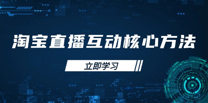 淘宝直播互动核心方法，新手入门指南、直播能力提升，新手主播快速突围-仙女副业网
