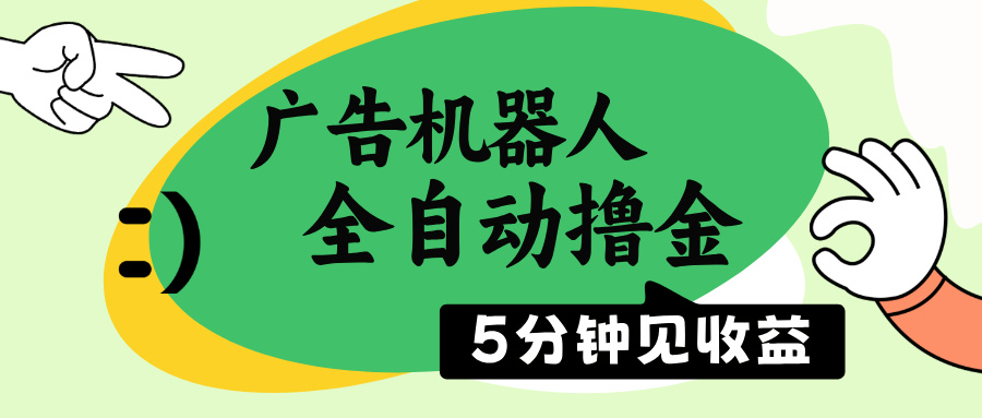 广告机器人全自动撸金，5分钟见收益，无需人工，单机日入500+-仙女副业网