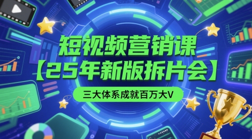 短视频营销课【25年新版拆片会】三大体系成就百万大V，包含正课、拆片会、手把手教学直播课等-仙女副业网