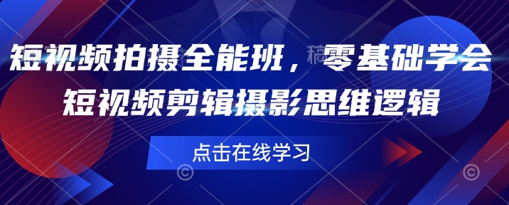 短视频拍摄全能班，零基础学会短视频剪辑摄影思维逻辑-仙女副业网