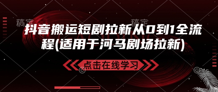 抖音搬运短剧拉新从0到1全流程(适用于河马剧场拉新)-仙女副业网