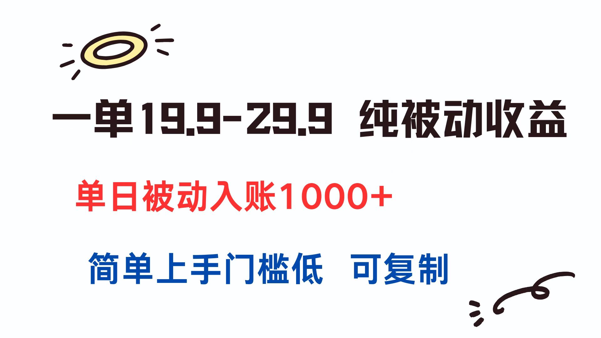 一单19.9-29.9 纯被动收益 单日被动入账1000+ 简单上手门槛低 可复制-仙女副业网