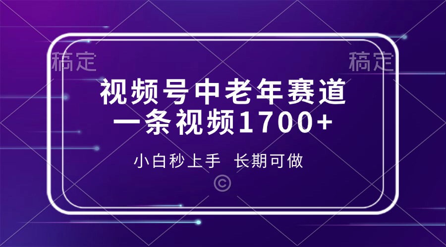 视频号中老年赛道，一条视频1700+，小白秒上手，长期可做-仙女副业网