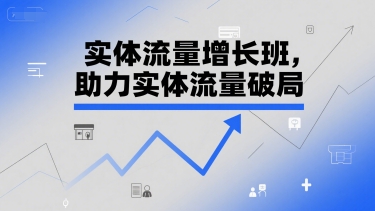 实体流量增长班，助力实体流量破局-仙女副业网