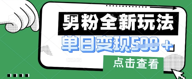 最新男粉暴力变现项目实操版教程，小白也能轻松上手，月入1w【揭秘】-仙女副业网