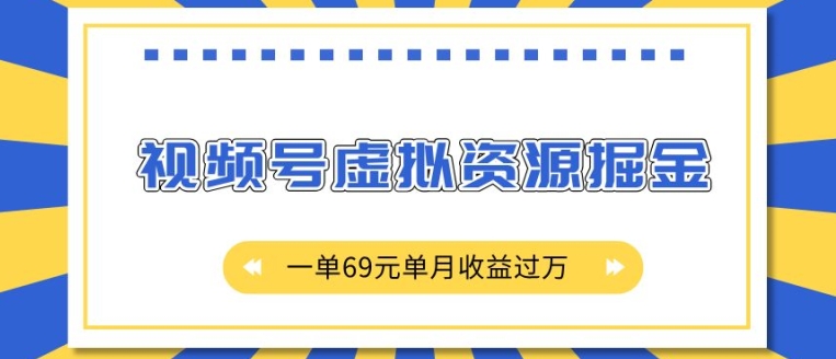 外面收费2980的项目，视频号虚拟资源掘金，一单69元单月收益过W【揭秘】-仙女副业网
