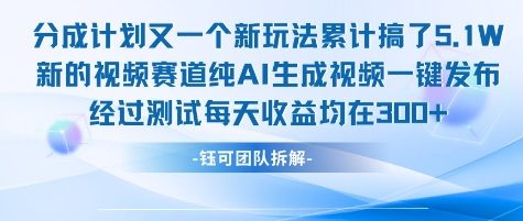 不剪辑不露脸 分成计划新玩法，实测每天收益在3张+左右 新的视频赛道纯AI生成视频-仙女副业网