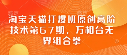 淘宝天猫打爆班原创高阶技术第67期，万相台无界组合拳-仙女副业网