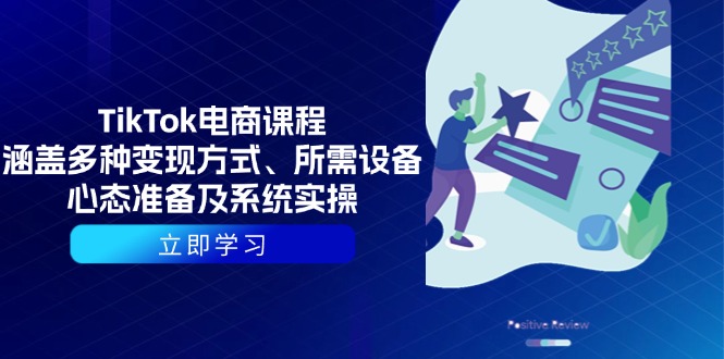 TikTok电商课程：涵盖多种变现方式、所需设备、心态准备及系统实操-仙女副业网