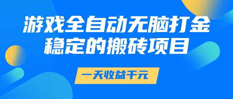 游戏全自动无脑打金，一天收益1000+，稳定的搬砖项目-仙女副业网
