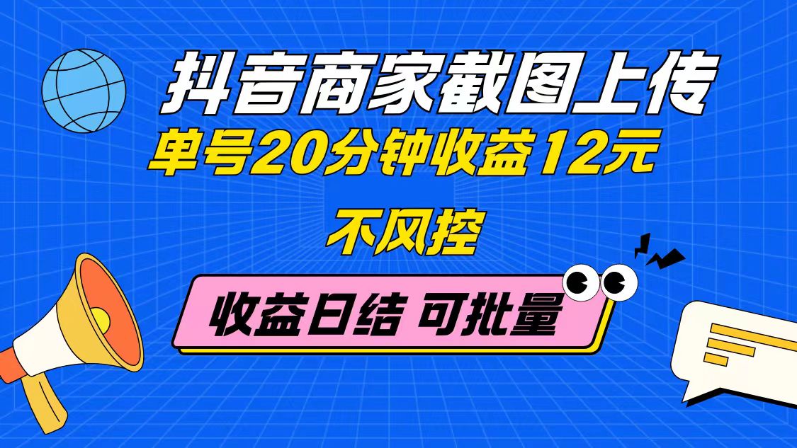 抖音商家截图上传 单号20分钟收益12元 不风控 批量无限做 收益日结-仙女副业网
