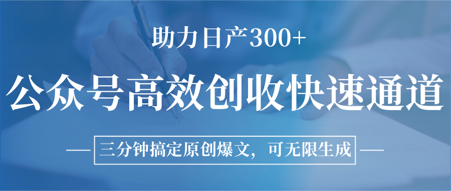 公众号高效创收快速通道，三分钟搞定原创爆文，助力日产300+-仙女副业网