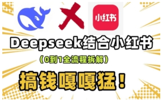 deepseek+小红书打造流量生产线实操课，0到1全流程拆解，搞钱嘎嘎猛-仙女副业网
