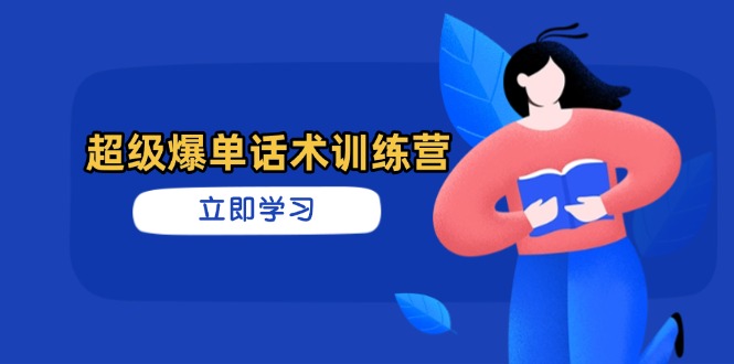 超级爆单话术训练营，掌握高效销售技巧，轻松实现订单爆发-仙女副业网