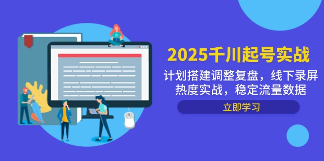 2025千川起号实战，计划搭建调整复盘，线下录屏热度实战，稳定流量数据-仙女副业网