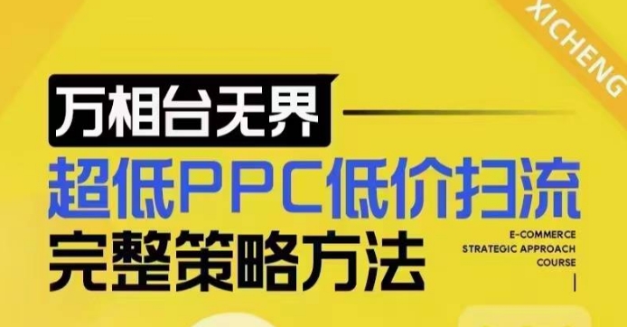 超低PPC低价扫流完整策略方法，最新低价扫流底层逻辑，万相台无界低价扫流实战流程方法-仙女副业网