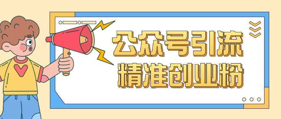 公众号引流创业粉玩法，0基础即可轻松掌握流量-仙女副业网