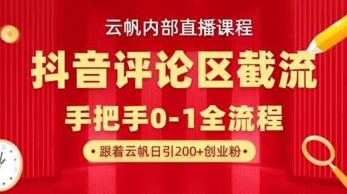 云帆内部直播课·抖音评论区截流流术，精准私信粉丝，单号日引流300+精准创业粉-仙女副业网