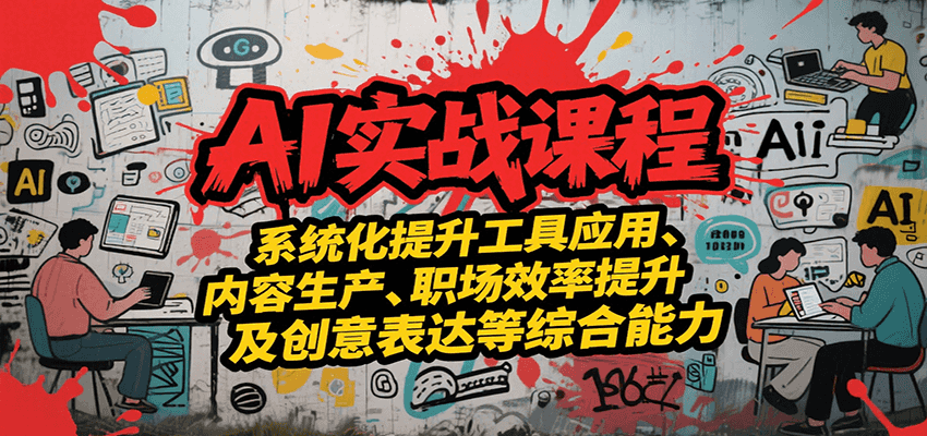 AI实战系统课程，提升工具应用、内容生产、职场效率提升及创意表达等综合能力-仙女副业网