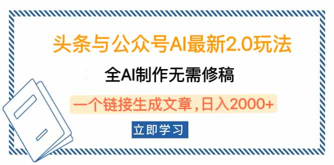 头条与公众号AI最新2.0玩法，全AI制作无需人工修稿，一个标题生成文章...-仙女副业网