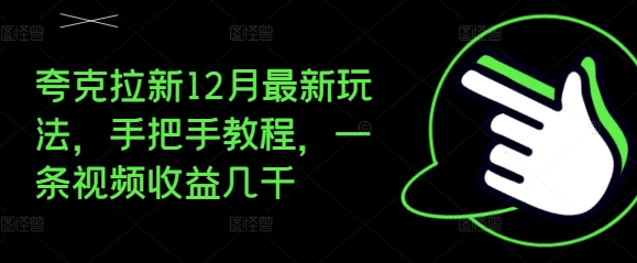 夸克拉新12月最新玩法，手把手教程，一条视频收益几千-仙女副业网