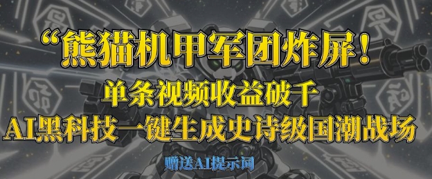 熊猫机甲军团炸屏，单条视频收益破千，AI黑科技一键生成史诗级国潮战场-仙女副业网