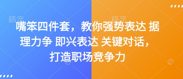 嘴笨四件套，教你强势表达 据理力争 即兴表达 关键对话，打造职场竞争力-仙女副业网
