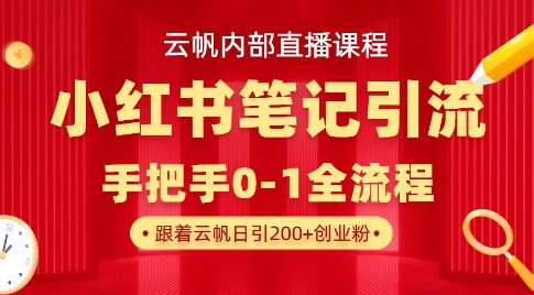 云帆内部直播课·小红书笔记引流，手把手从0-1全流程-仙女副业网