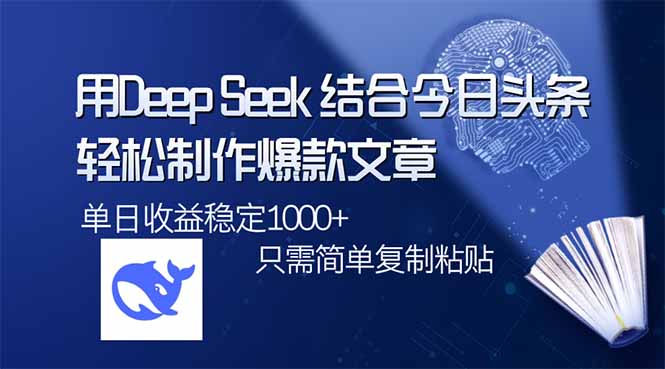 用DeepSeek结合今日头条，轻松制作爆款文章，单日稳定1000+，只需简单...-仙女副业网