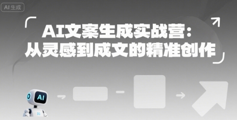 AI文案生成实战营：从灵感到成文的精准创作-仙女副业网