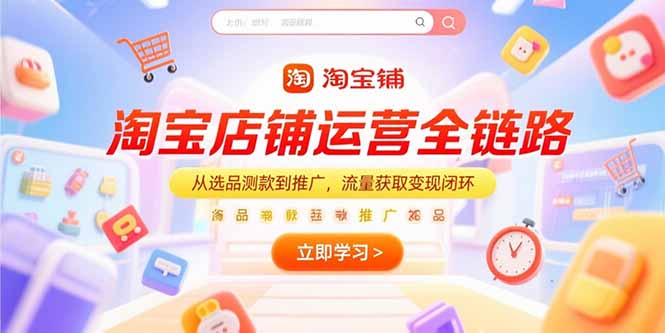 淘宝店铺运营全链路，从选品测款到推广，流量获取变现闭环-仙女副业网