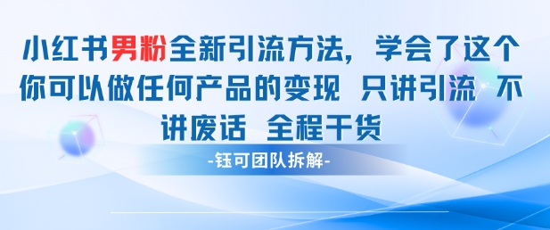 小红书男粉引流 学会了这个变现很容易，不讲废话全程针对男人的打法 全程干货-仙女副业网