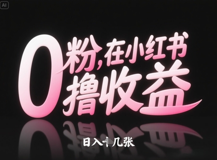 0粉在小红书撸收益，日入几张-仙女副业网