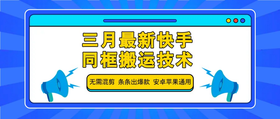 三月最新快手同框搬运技术，无需混剪 条条出爆款 安卓苹果通用-仙女副业网