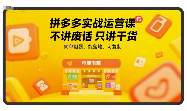 拼多多实战运营课，不讲废话只讲干货，简单粗暴，能落地，可复制-仙女副业网