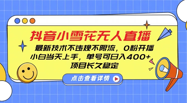 DY小雪花无人直播，0粉开播，不违规不限流，新手单号可日入4张，长久稳定【揭秘】-仙女副业网